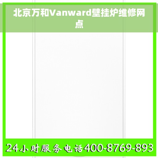 北京万和Vanward壁挂炉维修网点