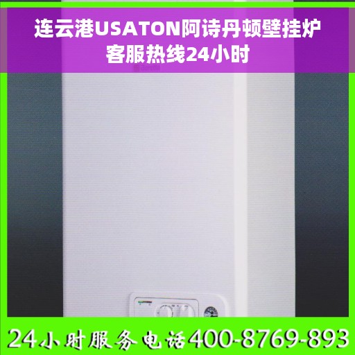 连云港USATON阿诗丹顿壁挂炉客服热线24小时