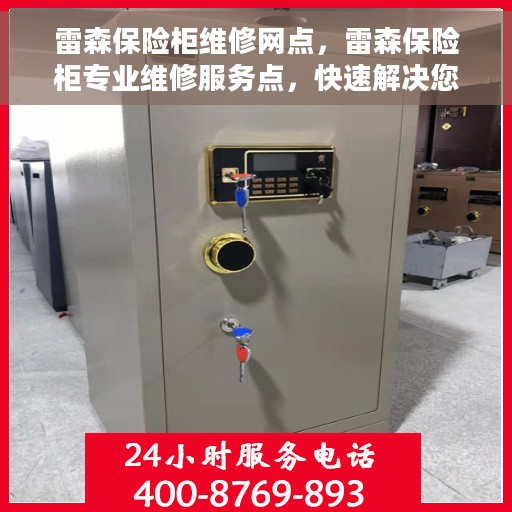 雷森保险柜维修网点，雷森保险柜专业维修服务点，快速解决您的安全锁事
