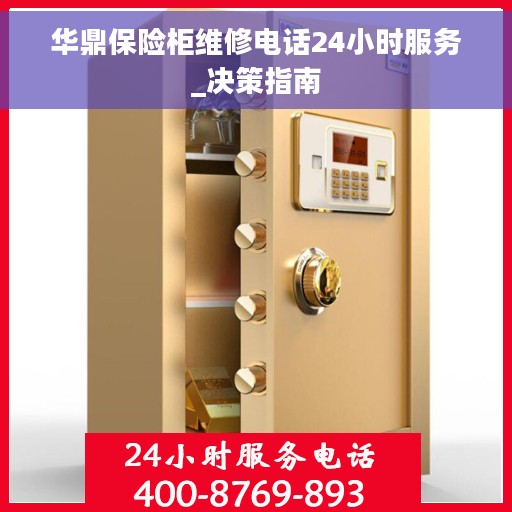 华鼎保险柜维修电话24小时服务_决策指南