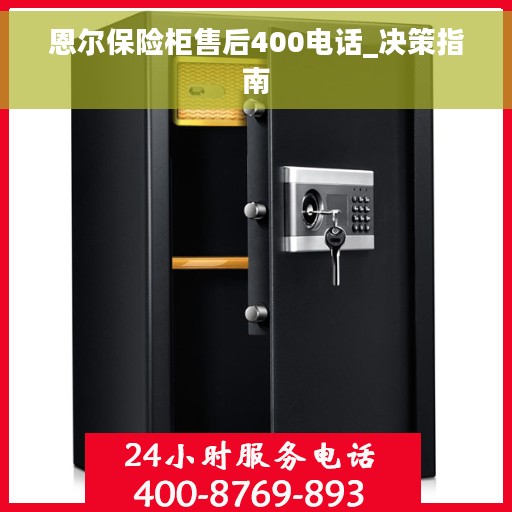 恩尔保险柜售后400电话_决策指南