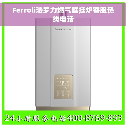 Ferroli法罗力燃气壁挂炉客服热线电话