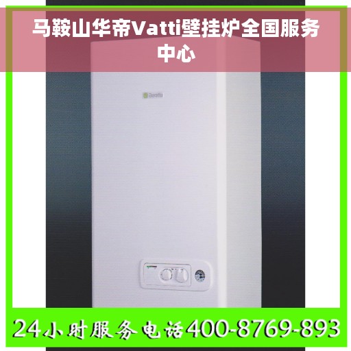 马鞍山华帝Vatti壁挂炉全国服务中心