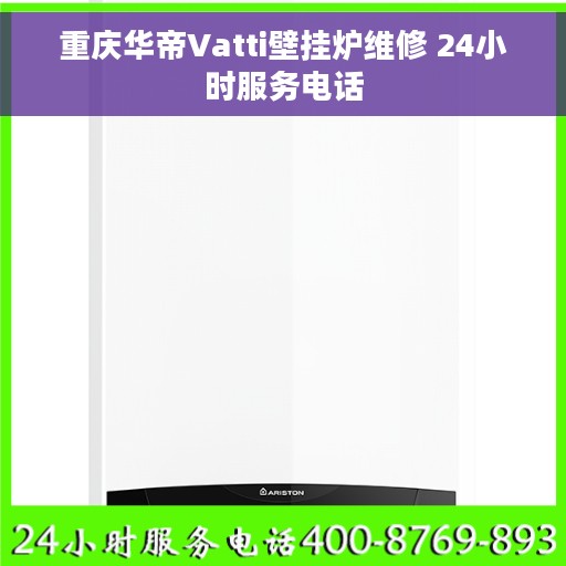 重庆华帝Vatti壁挂炉维修 24小时服务电话