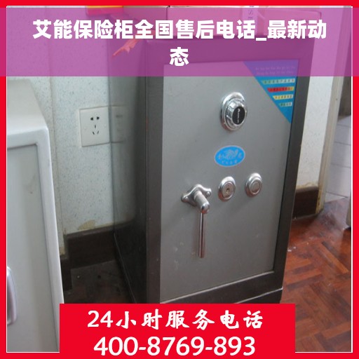 艾能保险柜全国售后电话_最新动态