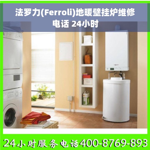 法罗力(Ferroli)地暖壁挂炉维修电话 24小时