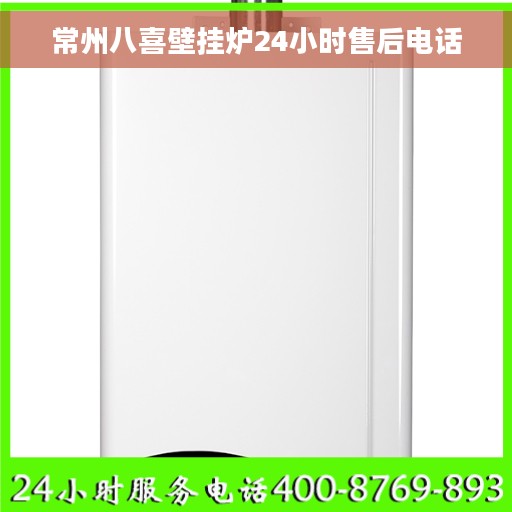 常州八喜壁挂炉24小时售后电话