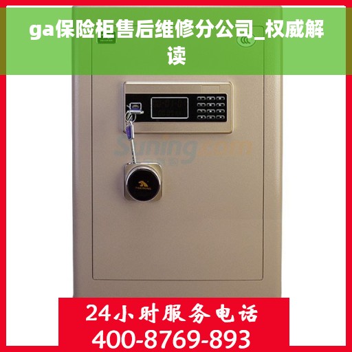 ga保险柜售后维修分公司_权威解读