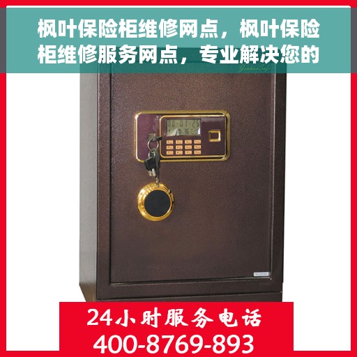 枫叶保险柜维修网点，枫叶保险柜维修服务网点，专业解决您的保险柜故障