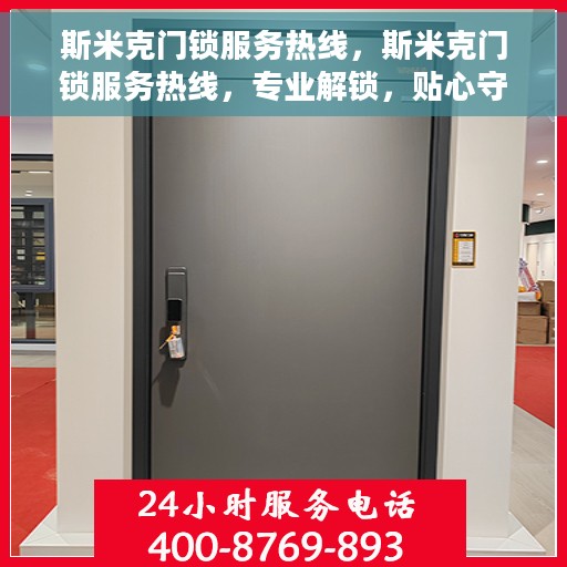 斯米克门锁服务热线，斯米克门锁服务热线，专业解锁，贴心守护您的安全门户