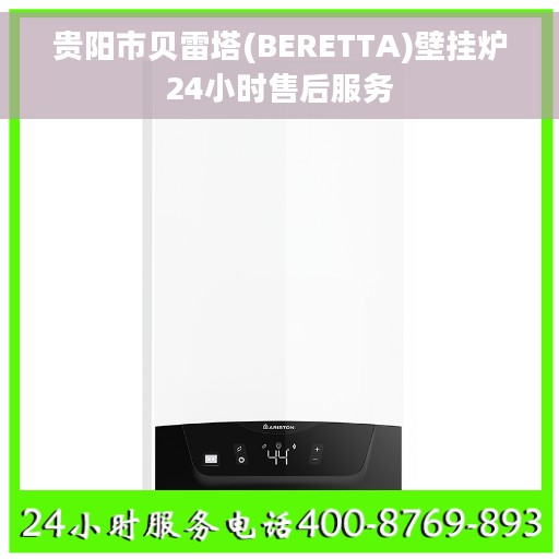 贵阳市贝雷塔(BERETTA)壁挂炉24小时售后服务