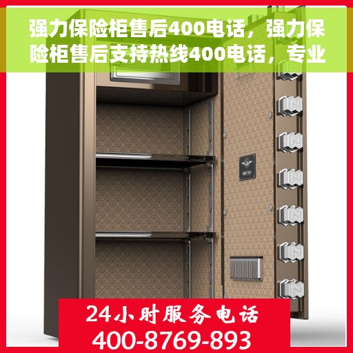 强力保险柜售后400电话，强力保险柜售后支持热线400电话，专业服务解决您的安全锁事难题