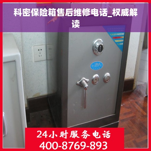 科密保险箱售后维修电话_权威解读