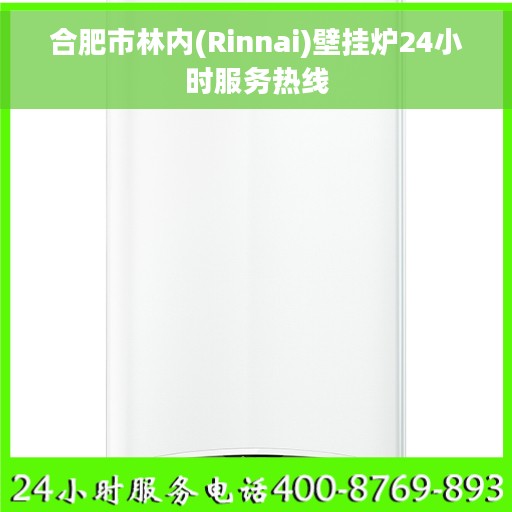 合肥市林内(Rinnai)壁挂炉24小时服务热线
