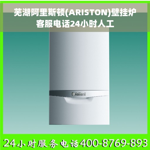 芜湖阿里斯顿(ARISTON)壁挂炉客服电话24小时人工