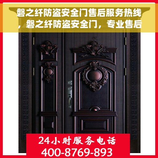 磐之纤防盗安全门售后服务热线，磐之纤防盗安全门，专业售后服务热线，为您的安全保驾护航