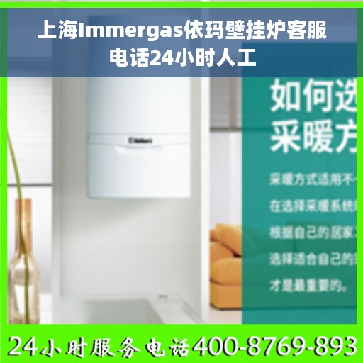 上海Immergas依玛壁挂炉客服电话24小时人工 上海Immergas依玛壁挂炉客服电话24小时人工