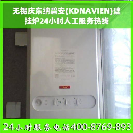 无锡庆东纳碧安(KDNAVIEN)壁挂炉24小时人工服务热线