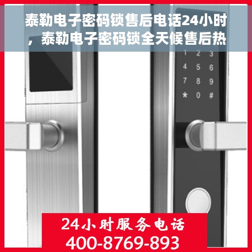 泰勒电子密码锁售后电话24小时，泰勒电子密码锁全天候售后热线电话