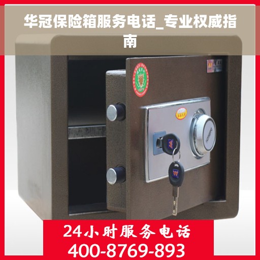 华冠保险箱服务电话_专业权威指南