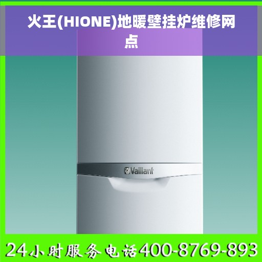 火王(HIONE)地暖壁挂炉维修网点