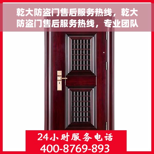 乾大防盗门售后服务热线，乾大防盗门售后服务热线，专业团队，贴心服务