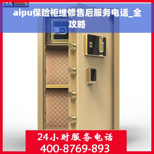 aipu保险柜维修售后服务电话_全攻略
