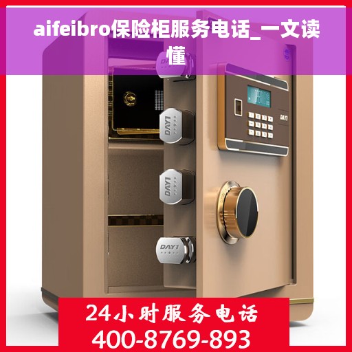 aifeibro保险柜服务电话_一文读懂