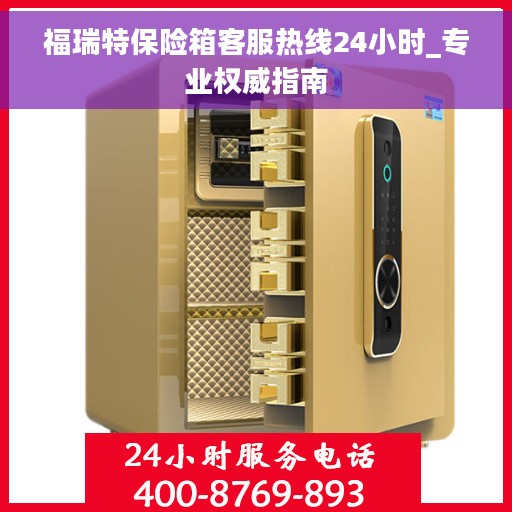福瑞特保险箱客服热线24小时_专业权威指南