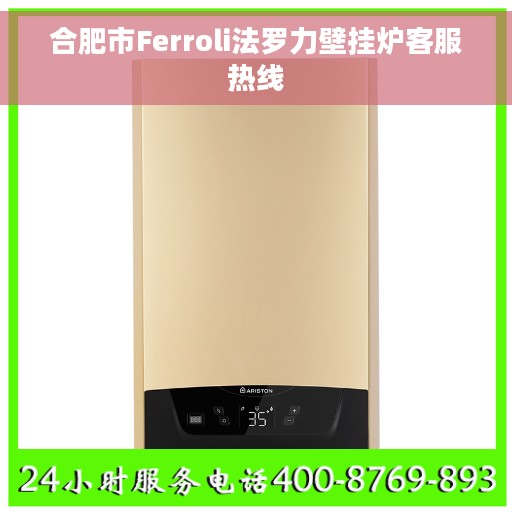合肥市Ferroli法罗力壁挂炉客服热线