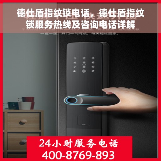 德仕盾指纹锁电话，德仕盾指纹锁服务热线及咨询电话详解