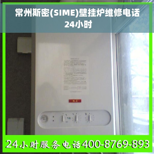 常州斯密(SIME)壁挂炉维修电话 24小时