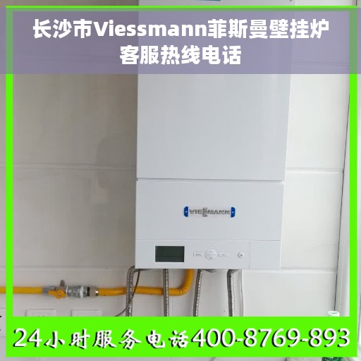 长沙市Viessmann菲斯曼壁挂炉客服热线电话