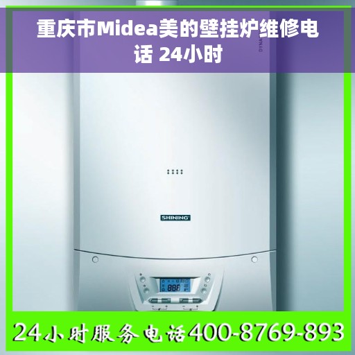重庆市Midea美的壁挂炉维修电话 24小时