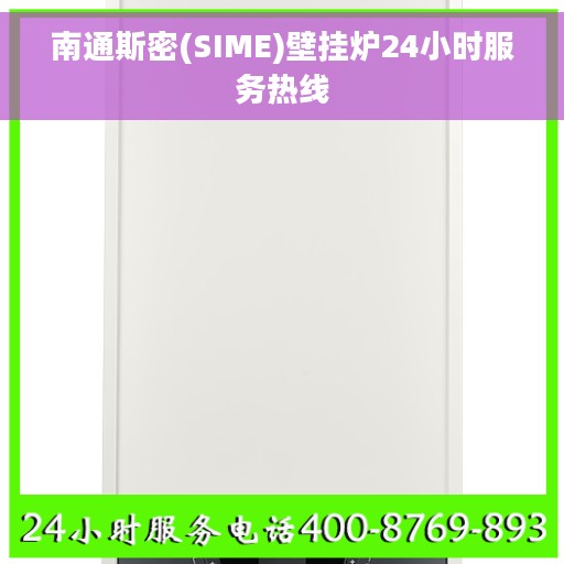 南通斯密(SIME)壁挂炉24小时服务热线