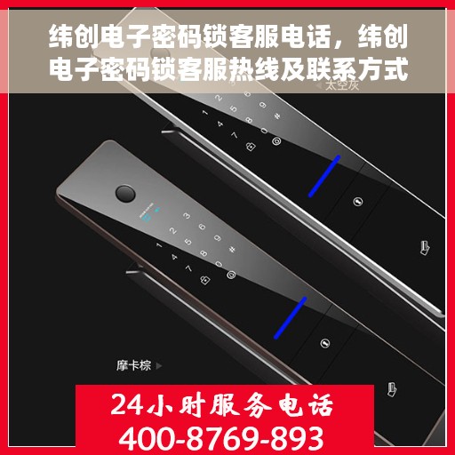 纬创电子密码锁客服电话，纬创电子密码锁客服热线及联系方式解析