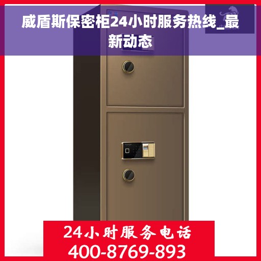 威盾斯保密柜24小时服务热线_最新动态