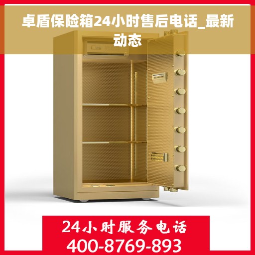卓盾保险箱24小时售后电话_最新动态