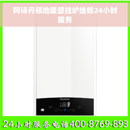 阿诗丹顿地暖壁挂炉维修24小时服务