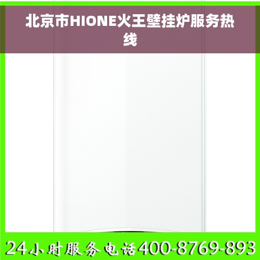 北京市HIONE火王壁挂炉服务热线