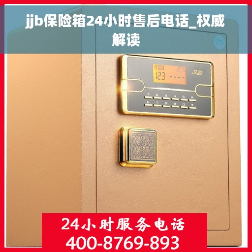 jjb保险箱24小时售后电话_权威解读