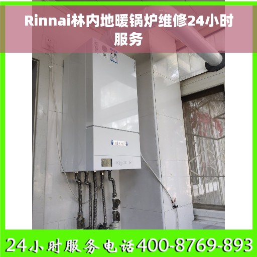 Rinnai林内地暖锅炉维修24小时服务
