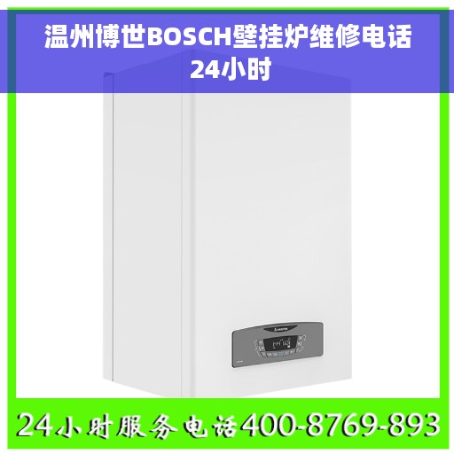 温州博世BOSCH壁挂炉维修电话 24小时