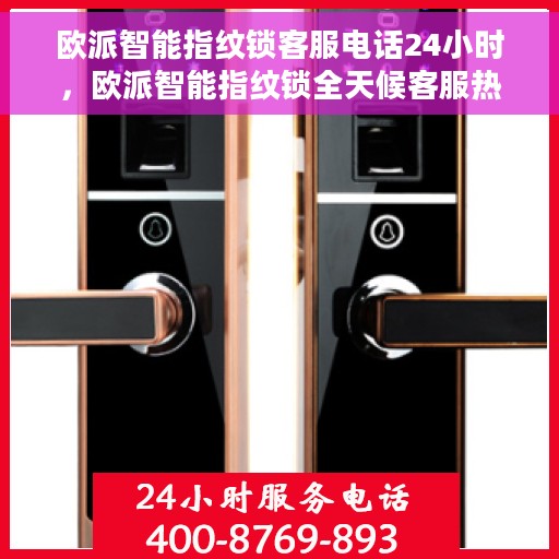 欧派智能指纹锁客服电话24小时，欧派智能指纹锁全天候客服热线支持体验