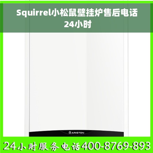 Squirrel小松鼠壁挂炉售后电话 24小时