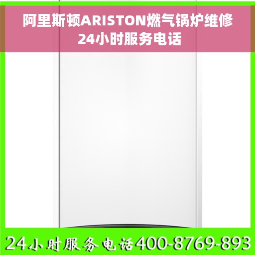 阿里斯顿ARISTON燃气锅炉维修 24小时服务电话