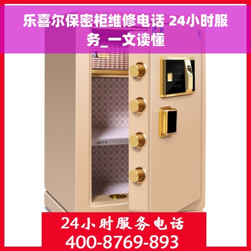 乐喜尔保密柜维修电话 24小时服务_一文读懂