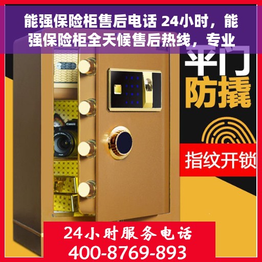 能强保险柜售后电话 24小时，能强保险柜全天候售后热线，专业维修服务保障