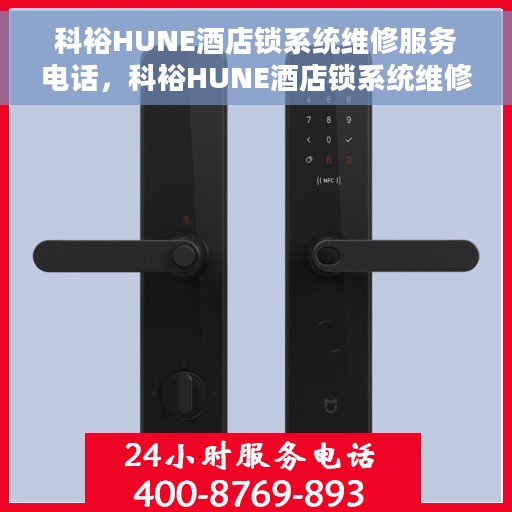 科裕HUNE酒店锁系统维修服务电话，科裕HUNE酒店锁系统维修服务热线及联系方式