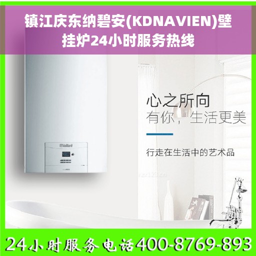 镇江庆东纳碧安(KDNAVIEN)壁挂炉24小时服务热线